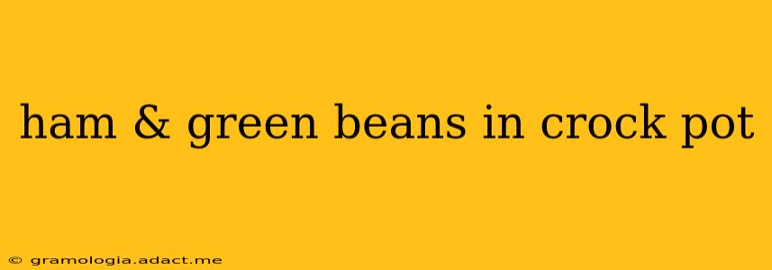 ham & green beans in crock pot