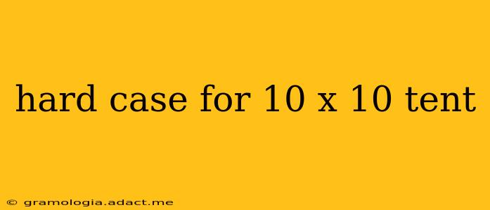 hard case for 10 x 10 tent