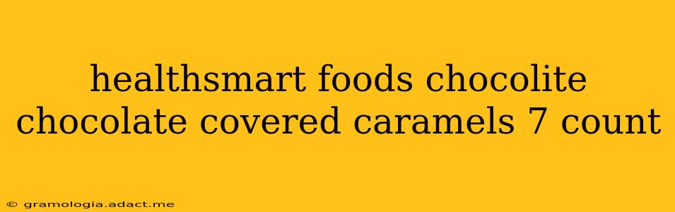 healthsmart foods chocolite chocolate covered caramels 7 count
