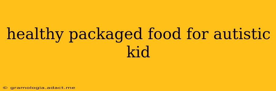 healthy packaged food for autistic kid