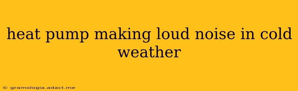 heat pump making loud noise in cold weather