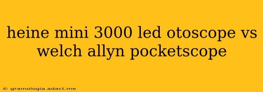 heine mini 3000 led otoscope vs welch allyn pocketscope