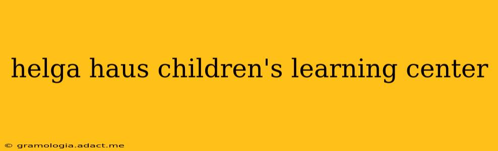 helga haus children's learning center