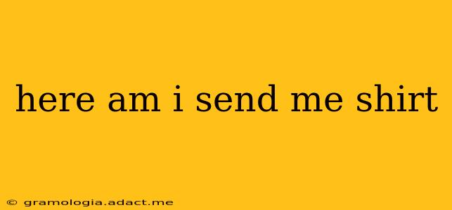 here am i send me shirt here am i send me shirt
