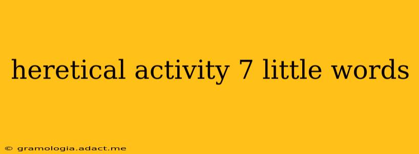 heretical activity 7 little words