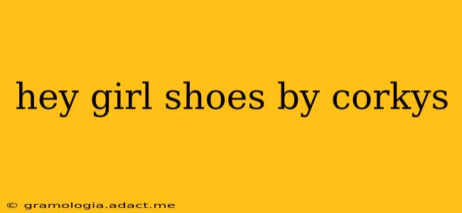hey girl shoes by corkys
