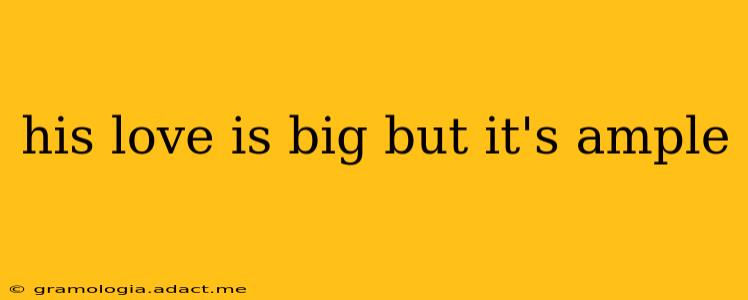 his love is big but it's ample