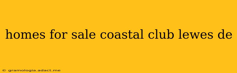 homes for sale coastal club lewes de
