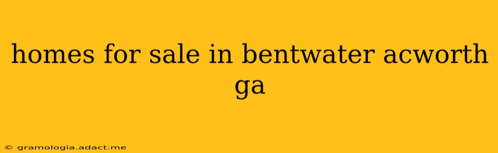 homes for sale in bentwater acworth ga