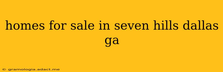 homes for sale in seven hills dallas ga