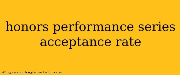 honors performance series acceptance rate
