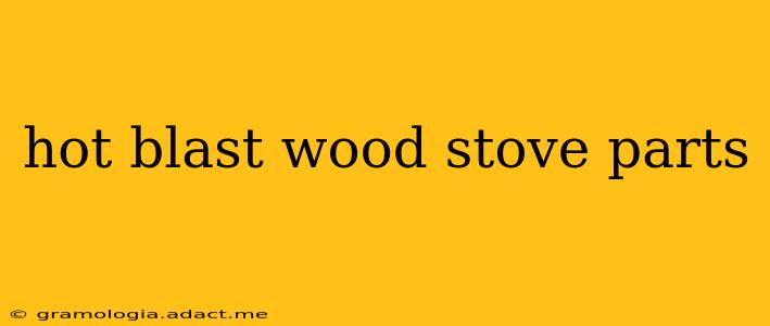 hot blast wood stove parts