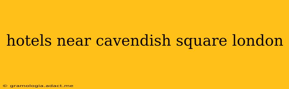 hotels near cavendish square london
