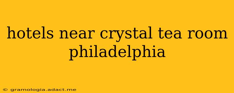 hotels near crystal tea room philadelphia