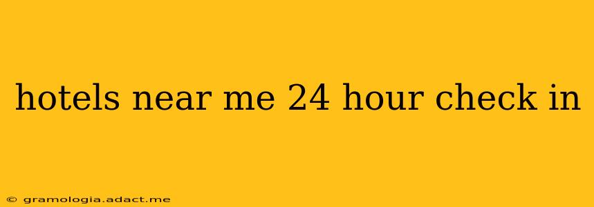 hotels near me 24 hour check in