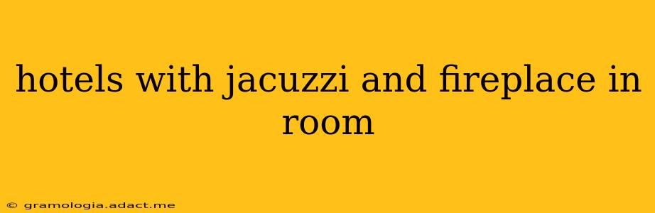 hotels with jacuzzi and fireplace in room