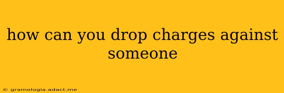 how can you drop charges against someone
