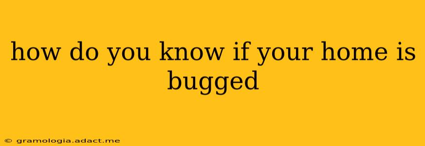 how do you know if your home is bugged