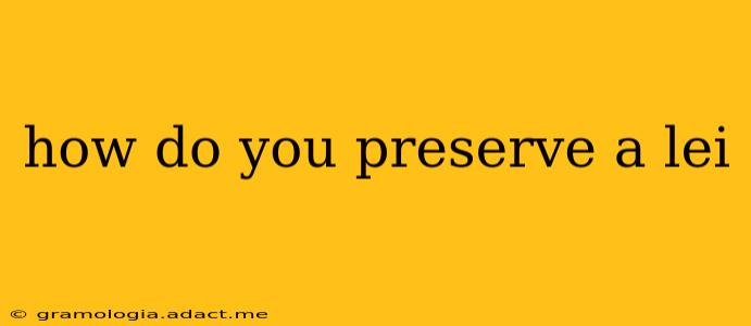how do you preserve a lei