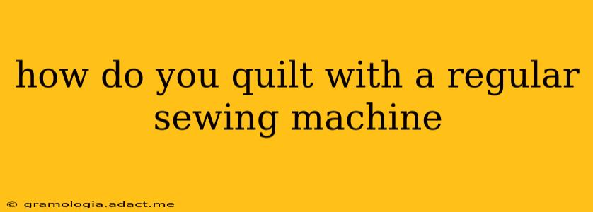 how do you quilt with a regular sewing machine