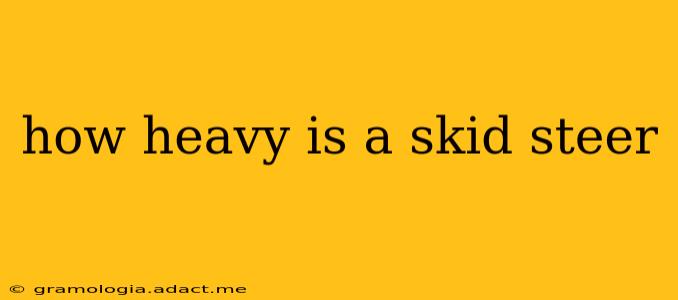how heavy is a skid steer