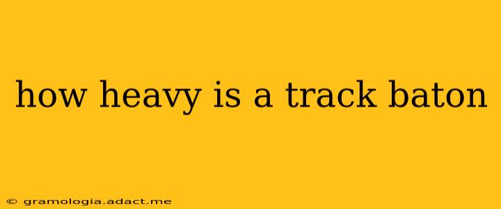 how heavy is a track baton