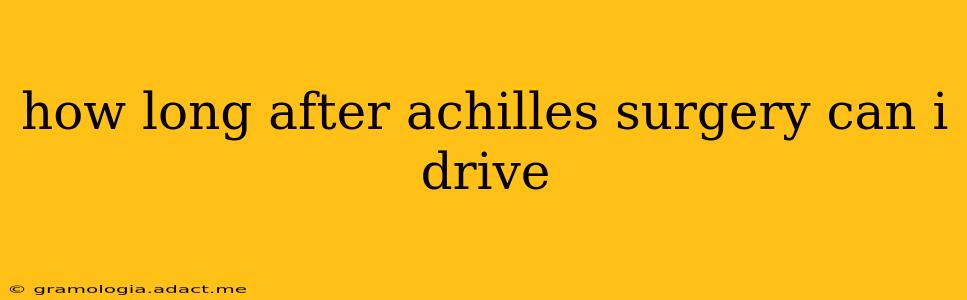 how long after achilles surgery can i drive