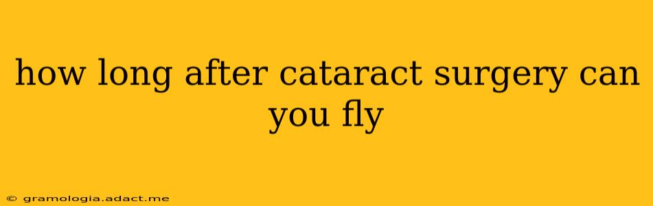 how long after cataract surgery can you fly