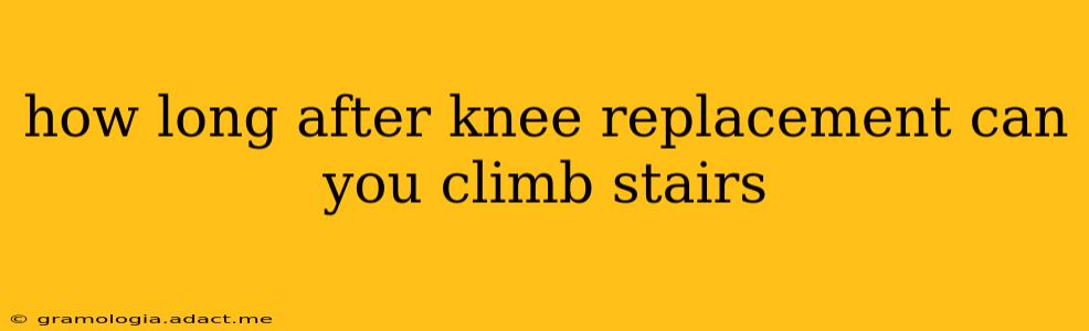 how long after knee replacement can you climb stairs