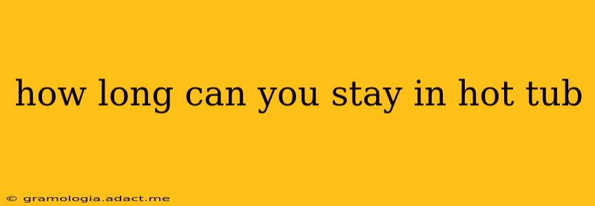 how long can you stay in hot tub
