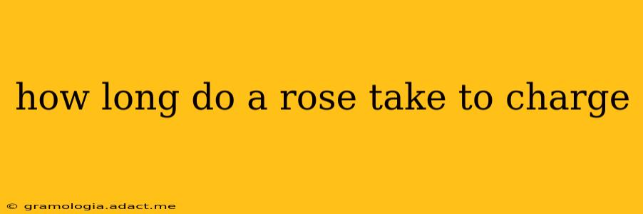 how long do a rose take to charge