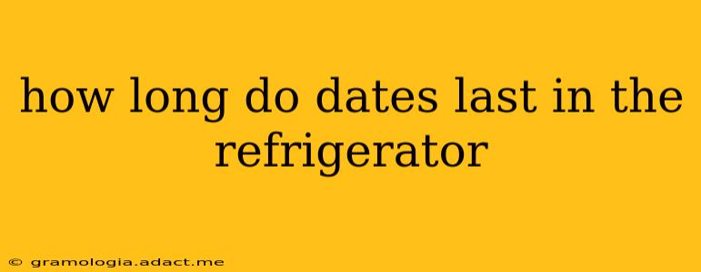 how long do dates last in the refrigerator