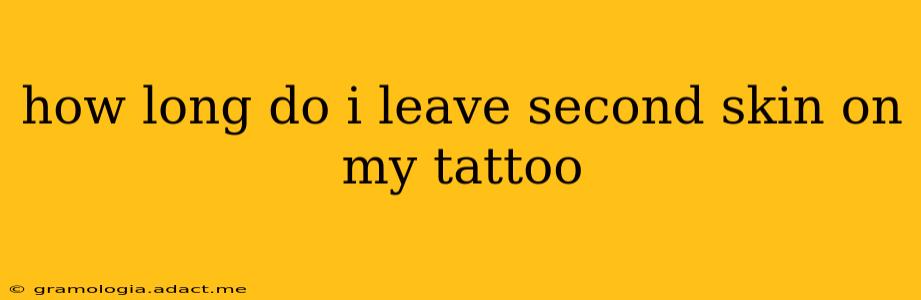 how long do i leave second skin on my tattoo
