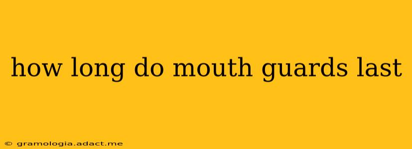 how long do mouth guards last