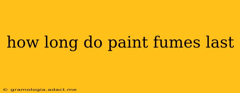 how long do paint fumes last