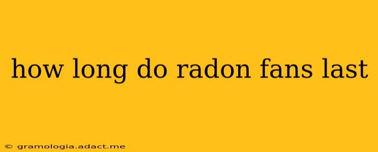 how long do radon fans last