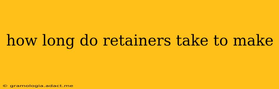 how long do retainers take to make