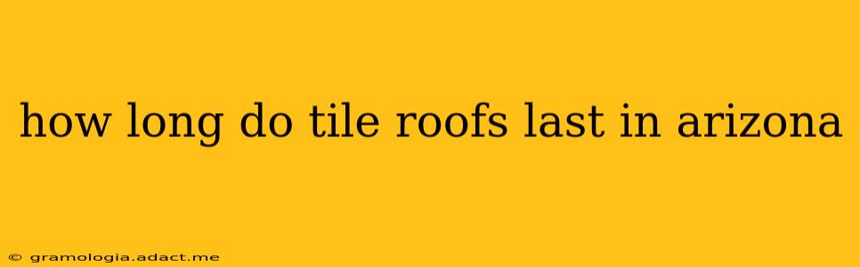 how long do tile roofs last in arizona