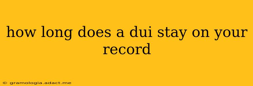 how long does a dui stay on your record