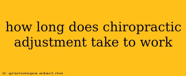 how long does chiropractic adjustment take to work
