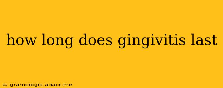 how long does gingivitis last