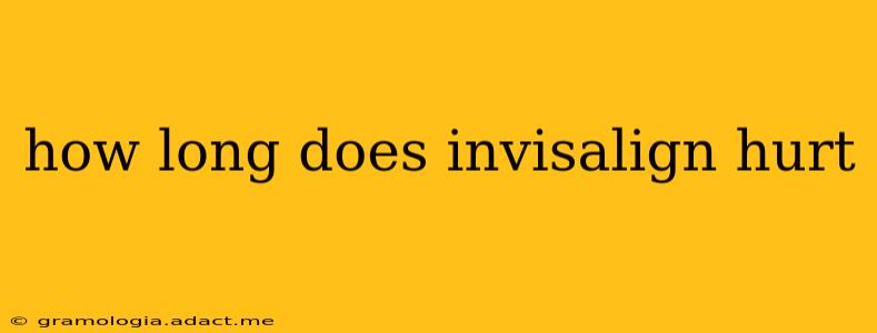 how long does invisalign hurt