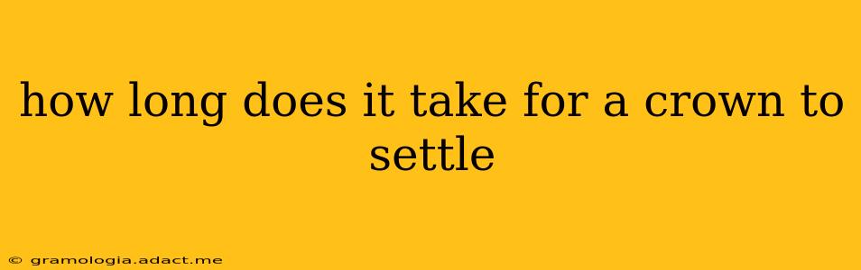 how long does it take for a crown to settle
