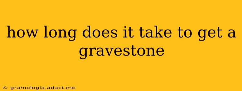 how long does it take to get a gravestone