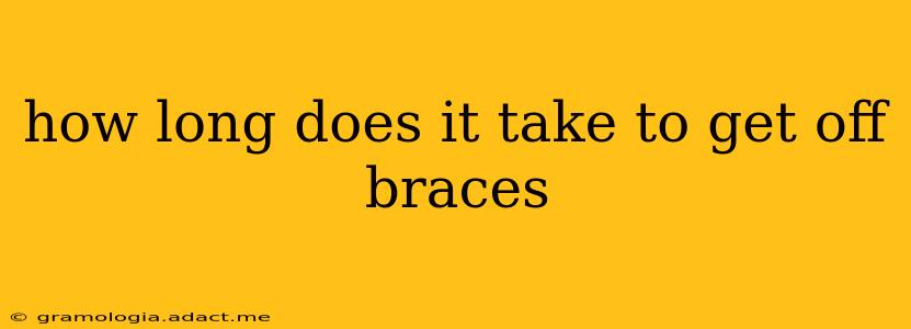 how long does it take to get off braces