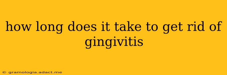 how long does it take to get rid of gingivitis