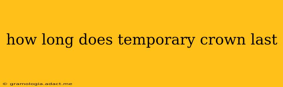 how long does temporary crown last