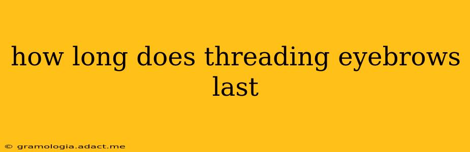 how long does threading eyebrows last