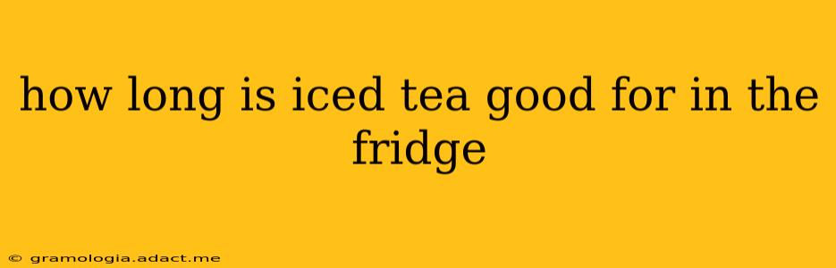 how long is iced tea good for in the fridge