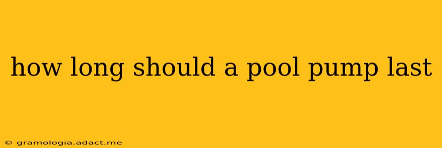 how long should a pool pump last